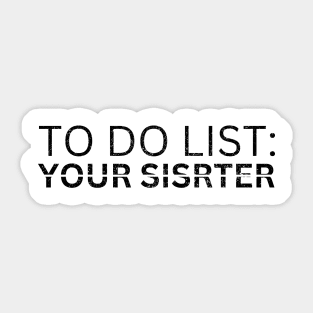 TO DO LIST YOUR SISTER Sticker